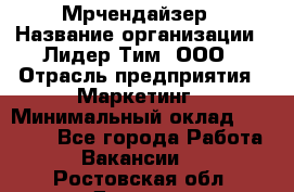 Мрчендайзер › Название организации ­ Лидер Тим, ООО › Отрасль предприятия ­ Маркетинг › Минимальный оклад ­ 23 500 - Все города Работа » Вакансии   . Ростовская обл.,Донецк г.